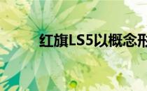 红旗LS5以概念形式亮相上海车展