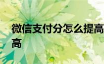 微信支付分怎么提高几分 微信支付分怎么提高 