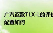 广汽讴歌TLX-L的评价如何 广汽讴歌TLX-L的配置如何