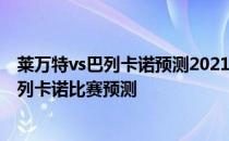 莱万特vs巴列卡诺预测2021/22西甲第4轮展望:莱万特vs巴列卡诺比赛预测