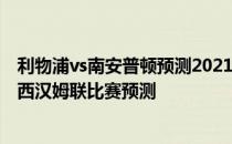 利物浦vs南安普顿预测2021/22英超第4轮预测:南安普顿vs西汉姆联比赛预测