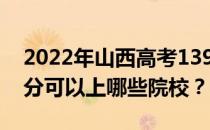 2022年山西高考139分可以报哪些大学 139分可以上哪些院校？