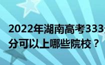 2022年湖南高考333分可以报哪些大学？333分可以上哪些院校？