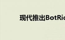 现代推出BotRide无人拼车试点