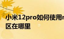 小米12pro如何使用nfc 小米12ProNFC感应区在哪里 