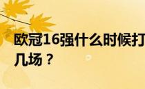 欧冠16强什么时候打欧冠32强？16强你会打几场？