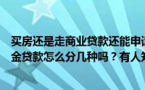 买房还是走商业贷款还能申请公积金贷款吗？有人知道公积金贷款怎么分几种吗？有人知道该怎么做吗？