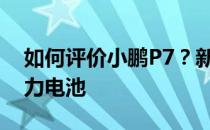 如何评价小鹏P7？新一代高性能高安全性动力电池