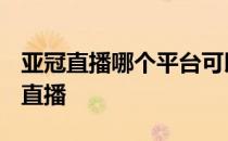 亚冠直播哪个平台可以看 2018亚冠为什么不直播 