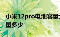 小米12pro电池容量大吗 小米12mini电池容量多少 