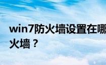 win7防火墙设置在哪里？win7中如何设置防火墙？