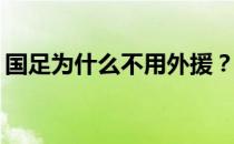 国足为什么不用外援？国足为什么不请外援？