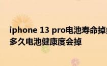 iphone 13 pro电池寿命掉多少正常 iPhone13Pro大概用多久电池健康度会掉 