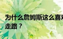 为什么詹姆斯这么喜欢散步？詹姆斯为什么能走路？