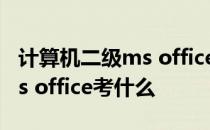 计算机二级ms office视频讲解 计算机二级ms office考什么 