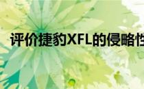 评价捷豹XFL的侵略性和侵略性的强硬风格