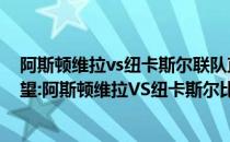 阿斯顿维拉vs纽卡斯尔联队直播2021-22英超联赛第2轮展望:阿斯顿维拉VS纽卡斯尔比赛预测