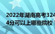 2022年湖南高考324分可以报哪些大学？324分可以上哪些院校？