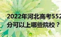 2022年河北高考552分可以报哪些大学 552分可以上哪些院校？