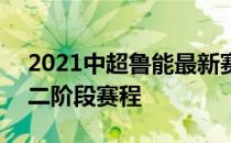 2021中超鲁能最新赛程 2021年中超联赛第二阶段赛程