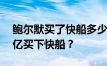 鲍尔默买了快船多少钱？鲍尔默为什么要20亿买下快船？