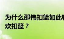 为什么邵伟扣篮如此轻松？为什么邵伟如此喜欢扣篮？