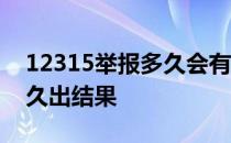 12315举报多久会有处理结果 12315举报多久出结果 