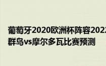 葡萄牙2020欧洲杯阵容2022世界杯欧洲区预选赛前景:法罗群岛vs摩尔多瓦比赛预测