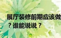 展厅装修前期应该做什么 秋季如何装修展厅？谁能说说？