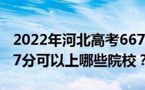 2022年河北高考667分可以报考哪些大学 667分可以上哪些院校？