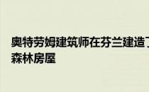 奥特劳姆建筑师在芬兰建造了带有飞行攀岩墙和空中吊床的森林房屋