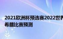 2021欧洲杯预选赛2022世界杯欧洲区预选赛展望:科索沃vs希腊比赛预测