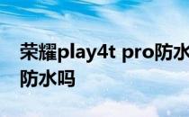 荣耀play4t pro防水吗 荣耀play5tpro支持防水吗 