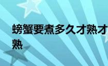 螃蟹要煮多久才熟才可以吃 螃蟹要煮多久才熟 