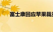 富士康回应苹果裁员还是“最深队友”