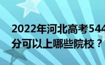 2022年河北高考544分可以报哪些大学 544分可以上哪些院校？