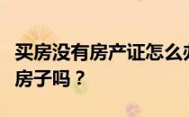 买房没有房产证怎么办？没有房产证可以买卖房子吗？