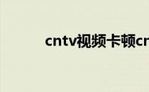 cntv视频卡顿cntv为什么卡顿？