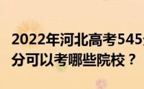 2022年河北高考545分可以考哪些大学？545分可以考哪些院校？