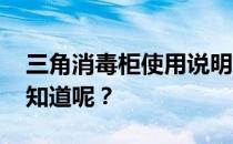 三角消毒柜使用说明 三角消毒柜可以吗？谁知道呢？