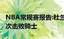 NBA常规赛报告:杜兰特27 6哈登14 6篮网两次击败骑士