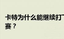 卡特为什么能继续打下去？卡特为什么不能参赛？