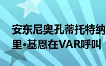 安东尼奥孔蒂托特纳姆热刺队进球越位 由哈里·基恩在VAR呼叫