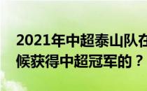 2021年中超泰山队在哪里？泰山队是什么时候获得中超冠军的？