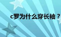 c罗为什么穿长袖？c罗为什么穿长袖？