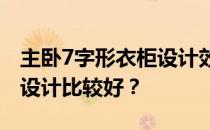 主卧7字形衣柜设计效果图主卧作为衣柜怎么设计比较好？