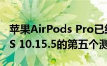 苹果AirPods Pro已经开始在越南生产macOS 10.15.5的第五个测试版