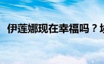 伊莲娜现在幸福吗？埃琳娜为什么要出轨？