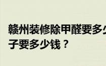 赣州装修除甲醛要多少钱？请问在赣州装修房子要多少钱？