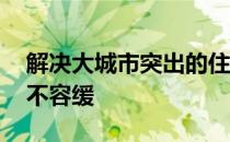 解决大城市突出的住房问题 加快住房短租刻不容缓